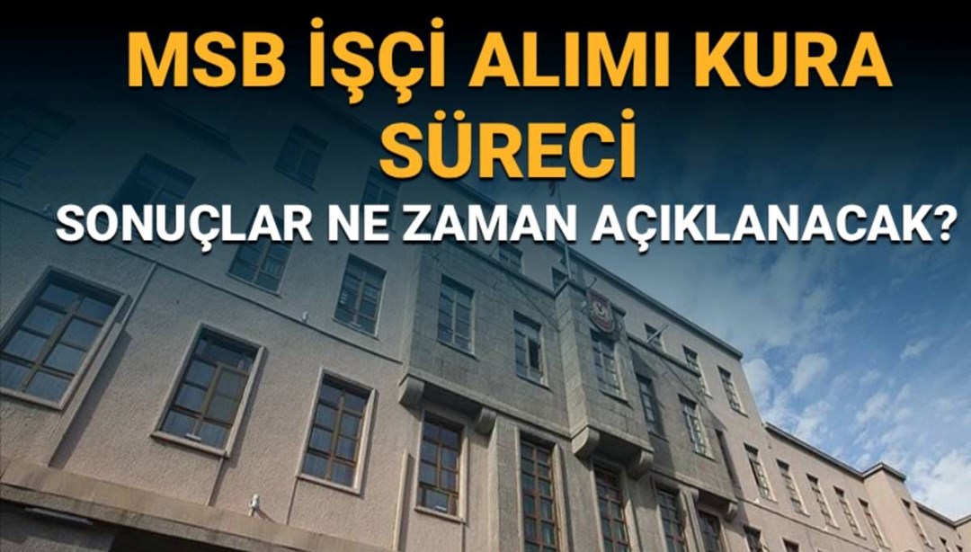 MSB işçi alımı kura çekim tarihi: MSB işçi alımı kura sonuçları ne zaman açıklanacak? - Son Dakika Eğitim Haberleri